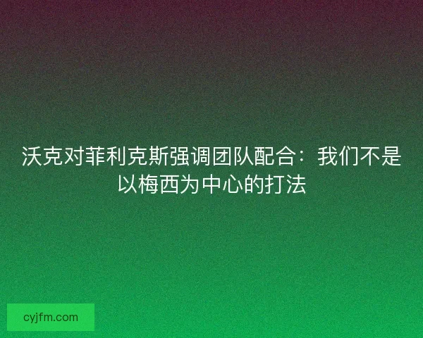 沃克对菲利克斯强调团队配合：我们不是以梅西为中心的打法